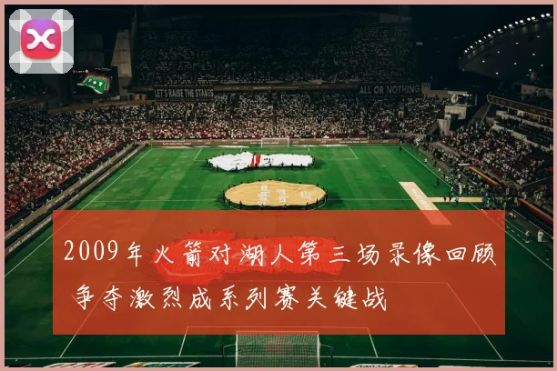 2009年火箭对湖人第三场录像回顾 争夺激烈成系列赛关键战