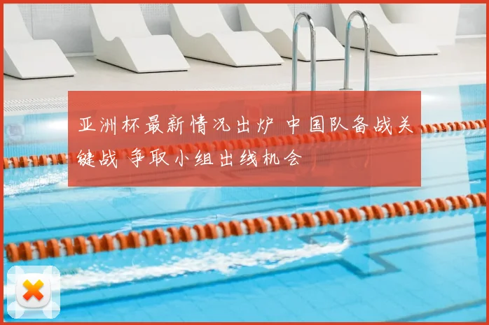 亚洲杯最新情况出炉 中国队备战关键战 争取小组出线机会