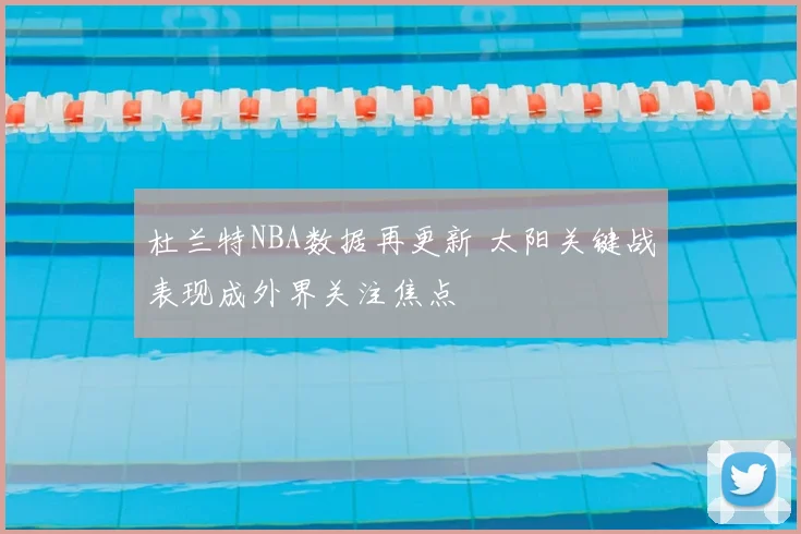 杜兰特NBA数据再更新 太阳关键战表现成外界关注焦点